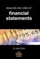 Analysis And Uses Of Financial Statements di Dr. Jae K. Shim edito da Financial World Publishing