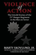 Violence of Action: The Untold Stories of the 75th Ranger Regiment in the War on Terror di Marty Skovlund, Charles Faint, Leo Jenkins edito da LIGHTNING SOURCE INC