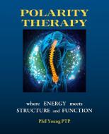 Polarity Therapy - where Energy meets Structure and Function di Phil Young edito da MasterWorks International