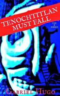 Tenochtitlan Must Fall di Gabriel Hugo edito da LIGHTNING SOURCE INC