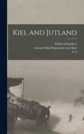 Kiel and Jutland di Arthur Chambers, Georg Oskar Immanuel Von Hase, F. A. Holt edito da LEGARE STREET PR