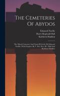 The Cemeteries Of Abydos: The Mixed Cemetery And Umm El-ga'ab, By Edouard Naville, With Chapters By T. Eric Peet, H.r. Hall And Kathleen Haddon di Édouard Naville edito da LEGARE STREET PR