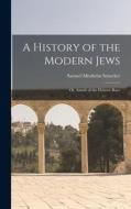 A History of the Modern Jews; or, Annals of the Hebrew Race di Samuel Mosheim Smucker edito da LEGARE STREET PR