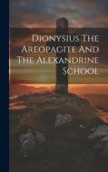 Dionysius The Areopagite And The Alexandrine School di Anonymous edito da LEGARE STREET PR