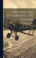 The Airplane Boys Among the Clouds: Or, Young Aviators in a Wreck di John Luther Langworthy edito da LEGARE STREET PR