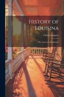 History of Louisina: The American Domination di Charles Gayarré edito da LEGARE STREET PR