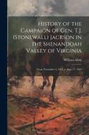 History of the Campaign of Gen. T.J. (Stonewall) Jackson in the Shenandoah Valley of Virginia: From November 4, 1861, to June 17, 1862 di William Allan edito da LEGARE STREET PR