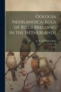 Oologia Neerlandica: Eggs of Birds Breeding in the Netherlands: 1, pt. 2 di A. A. Van Pelt Lechner edito da LEGARE STREET PR