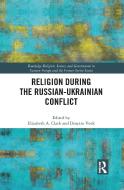 Religion During The Russian Ukrainian Conflict edito da Taylor & Francis Ltd