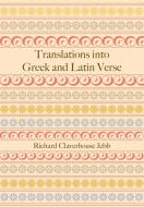 Translations Into Greek and Latin Verse di Richard Claverhouse Jebb edito da Cambridge University Press