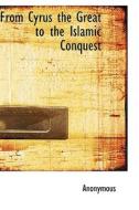 From Cyrus The Great To The Islamic Conquest di Anonymous edito da Bibliolife