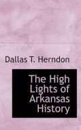 The High Lights Of Arkansas History di Dallas T Herndon edito da Bibliolife