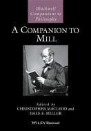 A Companion to Mill di Christopher Macleod, Dale E. Miller edito da John Wiley & Sons Inc