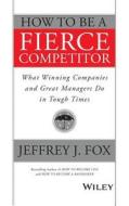 How to Be a Fierce Competitor di Fox edito da John Wiley & Sons