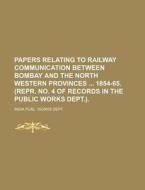 Papers Relating to Railway Communication Between Bombay and the North Western Provinces 1854-65. (Repr. No. 4 of Records in the Public Works Dept.). di India Publ Works Dept edito da Rarebooksclub.com