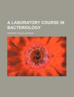 A Laboratory Course in Bacteriology di Frederic Poole Gorham edito da Rarebooksclub.com