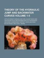 Theory of the Hydraulic Jump and Backwater Curves Volume 1-5 di Arthur Ernest Morgan edito da Rarebooksclub.com