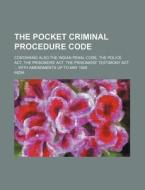 The Pocket Criminal Procedure Code; Containing Also the Indian Penal Code, the Police ACT, the Prisoners' ACT, the Prisoners' Testimony ACT with Amend di India edito da Rarebooksclub.com