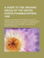 A   Guide to the Organic Drugs of the United States Pharmacopoeia 1890; Containing, in Addition to the Brief Accounts of Organic Drugs, a Conspectus o di Books Group edito da Rarebooksclub.com