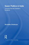 Queer Politics in India: Towards Sexual Subaltern Subjects di Shraddha Chatterjee edito da Taylor & Francis Ltd