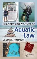 Principles and Practices of Aquatic Law di John Robert Fletemeyer edito da CRC Press