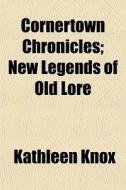 Cornertown Chronicles; New Legends Of Old Lore di Kathleen Knox edito da General Books Llc