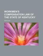 Workmen's Compensation Law Of The State Of Kentucky di Kentucky edito da General Books Llc