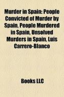 Murder In Spain: People Convicted Of Mur di Books Llc edito da Books LLC, Wiki Series