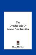 The Druidic Tale of Liadan and Kurithir di Marah Ellis Ryan edito da Kessinger Publishing