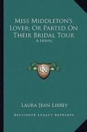 Miss Middleton's Lover; Or Parted on Their Bridal Tour di Laura Jean Libbey edito da Kessinger Publishing