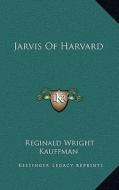 Jarvis of Harvard di Reginald Wright Kauffman edito da Kessinger Publishing