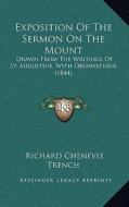 Exposition of the Sermon on the Mount: Drawn from the Writings of St. Augustine, with Observations (1844) di Richard Chenevix Trench edito da Kessinger Publishing