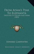 From Adam's Peak to Elephanta: Sketches in Ceylon and India (1892) di Edward Carpenter edito da Kessinger Publishing