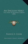 An English Hero: The Story of Richard Cobden (1890) di Frances E. Cooke edito da Kessinger Publishing