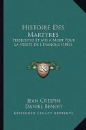 Histoire Des Martyres: Persecutez Et MIS a Mort Pour La Verite de L'Evangile (1885) di Jean Crespin edito da Kessinger Publishing