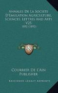 Annales de La Societe D'Emulation Agriculture, Sciences, Lettres and Arts V25: 1892 (1892) di Courrier De L'Ain Publisher edito da Kessinger Publishing