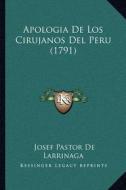 Apologia de Los Cirujanos del Peru (1791) di Josef Pastor De Larrinaga edito da Kessinger Publishing
