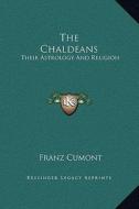 The Chaldeans: Their Astrology and Religion di Franz Valery Marie Cumont edito da Kessinger Publishing
