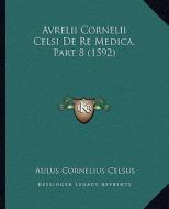 Avrelii Cornelii Celsi de Re Medica, Part 8 (1592) di Aulus Cornelius Celsus edito da Kessinger Publishing