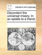 Discontent The Universal Misery. In An Epistle To A Friend di Multiple Contributors edito da Gale Ecco, Print Editions