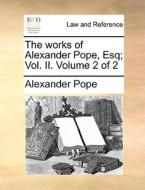 The Works Of Alexander Pope, Esq; Vol. Ii. Volume 2 Of 2 di Alexander Pope edito da Gale Ecco, Print Editions