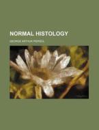 Normal Histology di George Arthur Piersol edito da Rarebooksclub.com