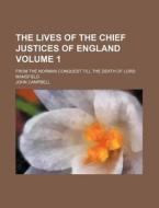The Lives of the Chief Justices of England Volume 1; From the Norman Conquest Till the Death of Lord Mansfield di John Campbell edito da Rarebooksclub.com