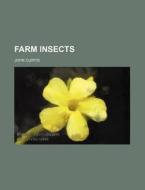 Farm Insects di John Curtis edito da Rarebooksclub.com