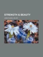 Strength & Beauty di James Russell Miller edito da Rarebooksclub.com