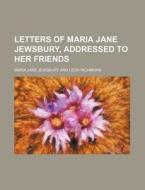 Letters of Maria Jane Jewsbury, Addressed to Her Friends di Maria Jane Jewsbury edito da Rarebooksclub.com