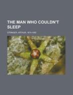 The Man Who Couldn't Sleep di Arthur Stringer edito da Rarebooksclub.com