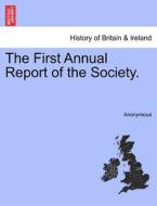 The First Annual Report of the Society. di Anonymous edito da British Library, Historical Print Editions