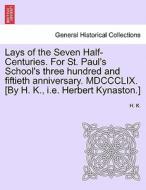 Lays of the Seven Half-Centuries. For St. Paul's School's three hundred and fiftieth anniversary. MDCCCLIX. [By H. K., i di H. K. edito da British Library, Historical Print Editions