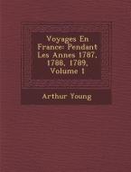 Voyages En France: Pendant Les Ann Es 1787, 1788, 1789, Volume 1 di Arthur Young edito da SARASWATI PR